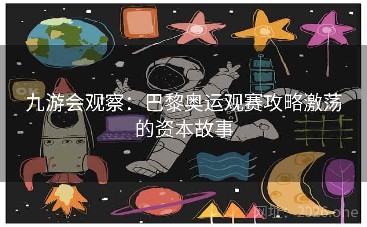 九游会观察:巴黎奥运观赛攻略激荡的资本故事 九游会观察:巴黎奥运观赛攻略激荡的资本故事