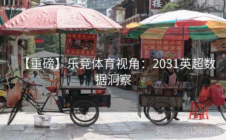 【重磅】乐竞体育视角：2031英超数据洞察