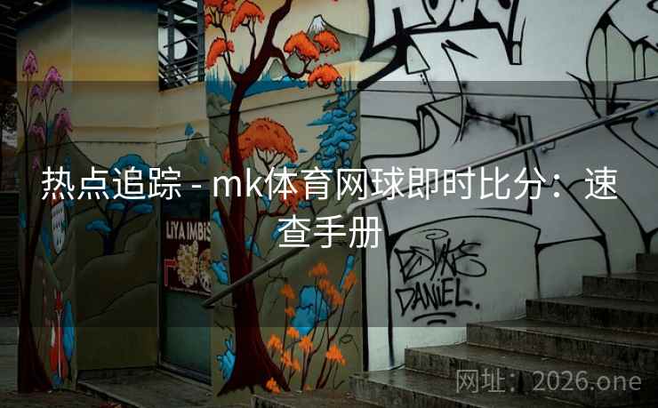 热点追踪 - mk体育网球即时比分:速查手册 热点追踪 - mk体育网球即时比分:速查手册