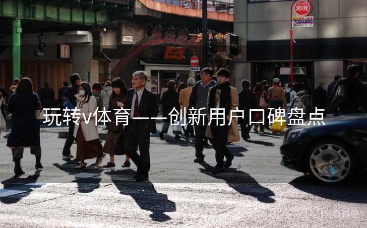 玩转v体育——创新用户口碑盘点