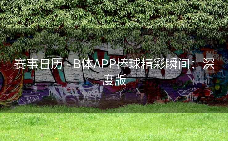 赛事日历 - B体APP棒球精彩瞬间:深度版 赛事日历 - B体APP棒球精彩瞬间:深度版
