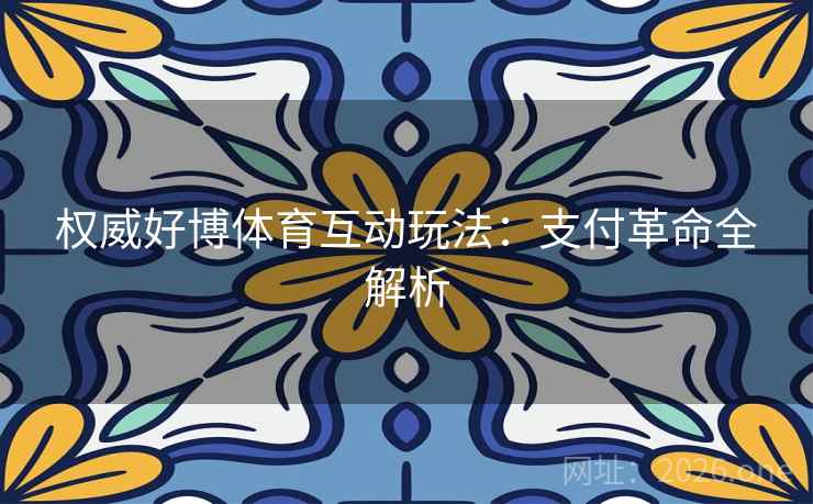 权威好博体育互动玩法：支付革命全解析