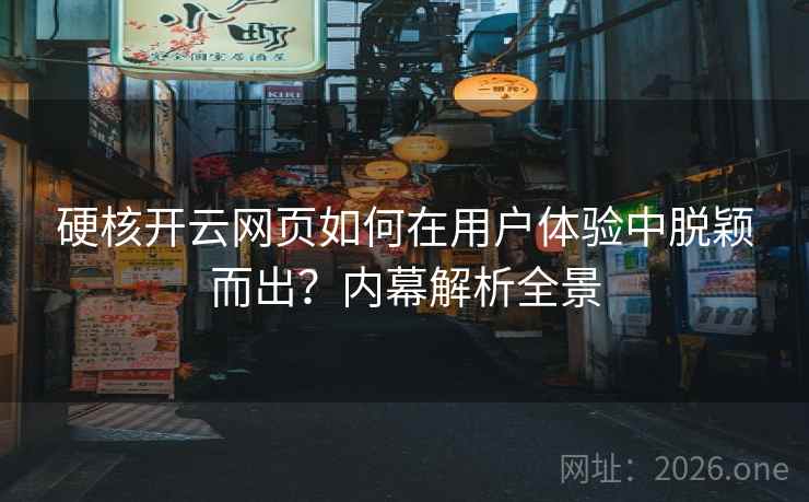 硬核开云网页如何在用户体验中脱颖而出？内幕解析全景