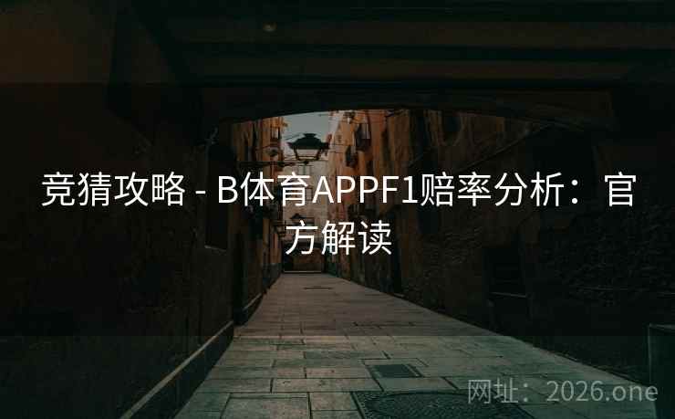 竞猜攻略 - B体育APPF1赔率分析:官方解读 竞猜攻略 - B体育APPF1赔率分析:官方解读
