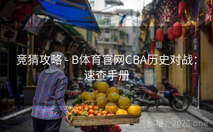 竞猜攻略 - B体育官网CBA历史对战：速查手册