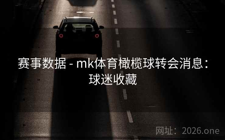赛事数据 - mk体育橄榄球转会消息：球迷收藏