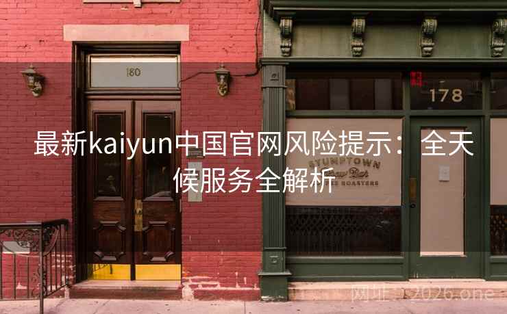 最新kaiyun中国官网风险提示：全天候服务全解析