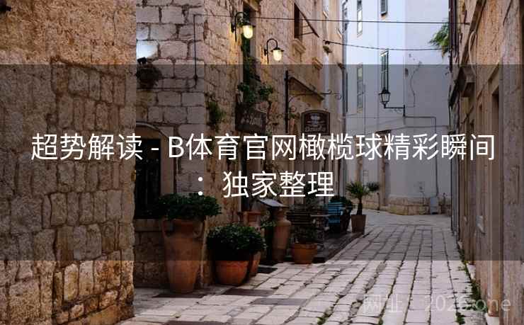 超势解读 - B体育官网橄榄球精彩瞬间：独家整理