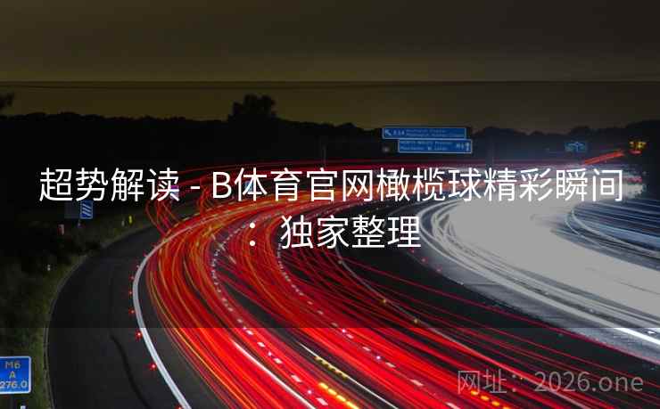 超势解读 - B体育官网橄榄球精彩瞬间：独家整理