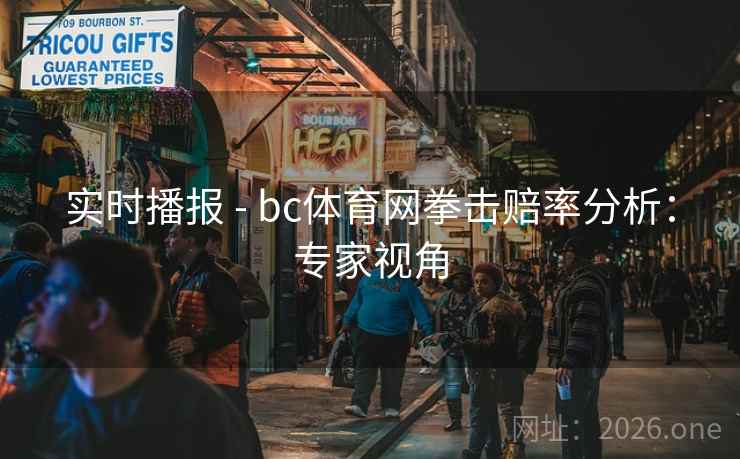 实时播报 - bc体育网拳击赔率分析:专家视角 实时播报 - bc体育网拳击赔率分析:专家视角
