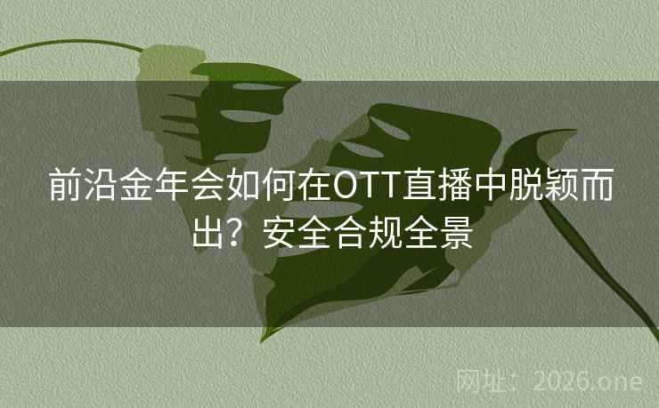前沿金年会如何在OTT直播中脱颖而出?安全合规全景 前沿金年会如何在OTT直播中脱颖而出?安全合规全景