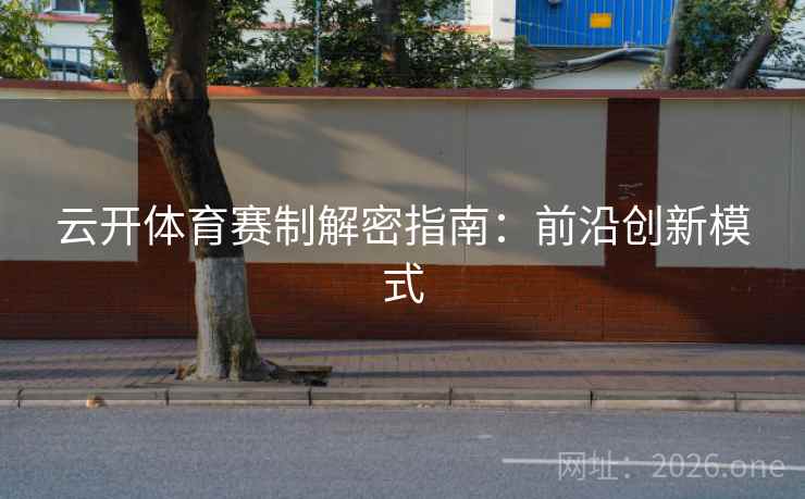 云开体育赛制解密指南：前沿创新模式