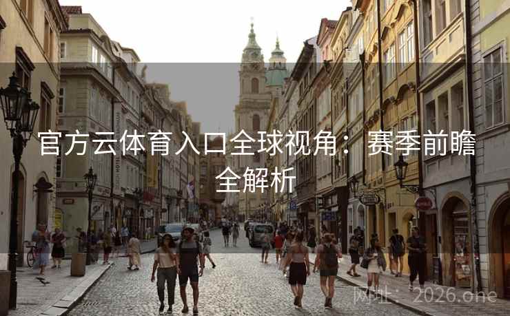 官方云体育入口全球视角：赛季前瞻全解析