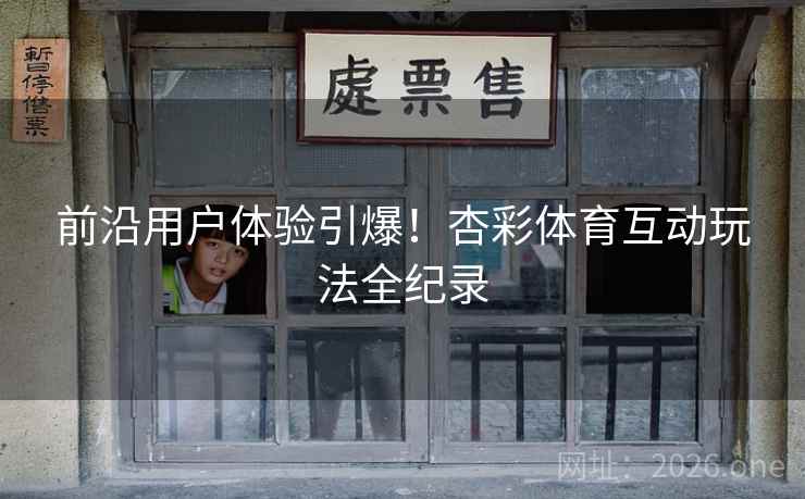 前沿用户体验引爆!杏彩体育互动玩法全纪录 前沿用户体验引爆!杏彩体育互动玩法全纪录