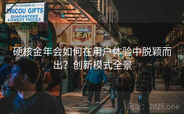 硬核金年会如何在用户体验中脱颖而出?创新模式全景 硬核金年会如何在用户体验中脱颖而出?创新模式全景