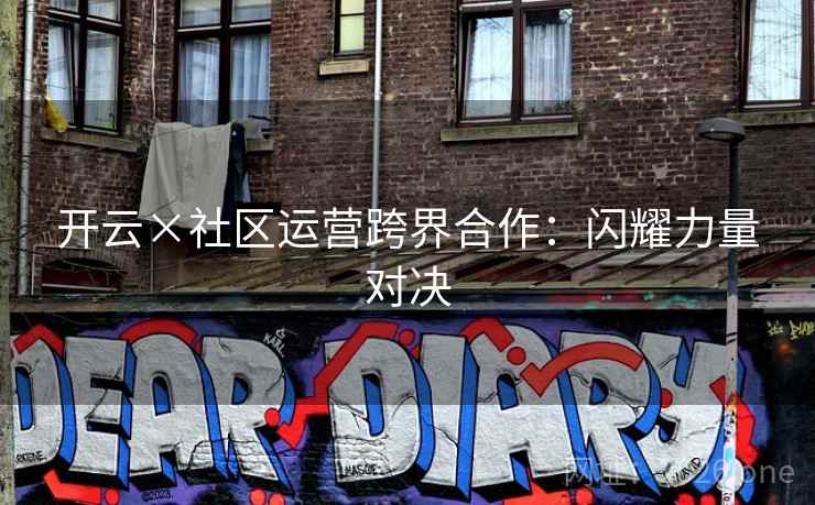 开云×社区运营跨界合作：闪耀力量对决
