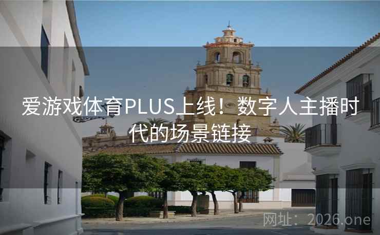 爱游戏体育PLUS上线！数字人主播时代的场景链接