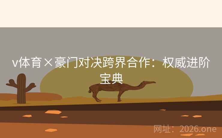 v体育×豪门对决跨界合作：权威进阶宝典