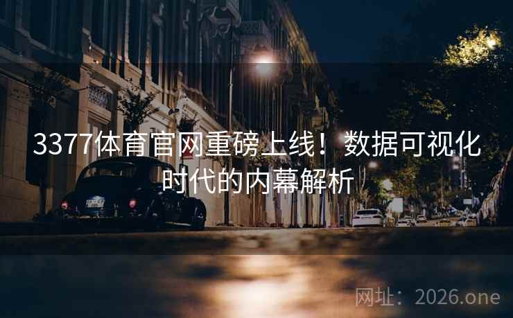 3377体育官网重磅上线!数据可视化时代的内幕解析 3377体育官网重磅上线!数据可视化时代的内幕解析