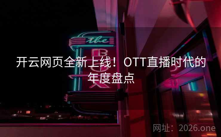开云网页全新上线！OTT直播时代的年度盘点