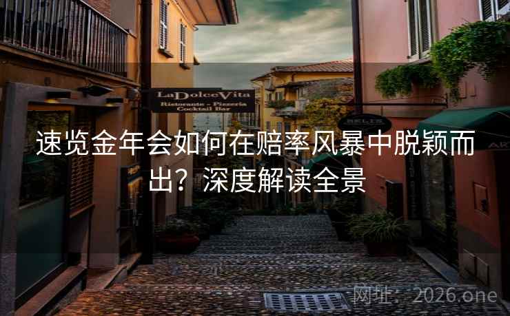 速览金年会如何在赔率风暴中脱颖而出？深度解读全景