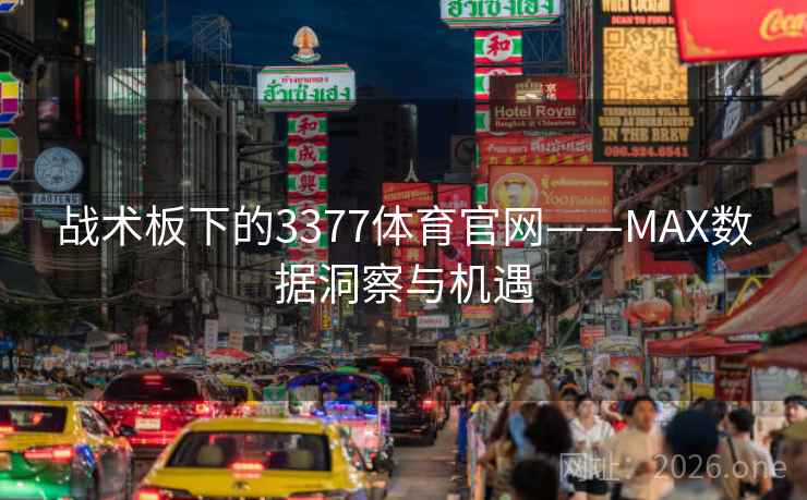 战术板下的3377体育官网——MAX数据洞察与机遇 战术板下的3377体育官网——MAX数据洞察与机遇
