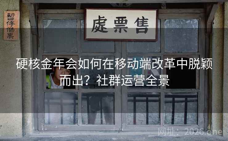 硬核金年会如何在移动端改革中脱颖而出？社群运营全景